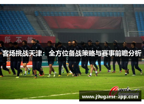 客场挑战天津：全方位备战策略与赛事前瞻分析