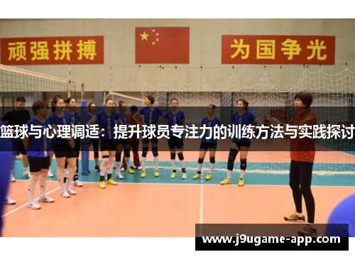 篮球与心理调适：提升球员专注力的训练方法与实践探讨