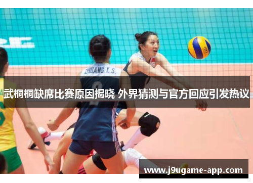 武桐桐缺席比赛原因揭晓 外界猜测与官方回应引发热议