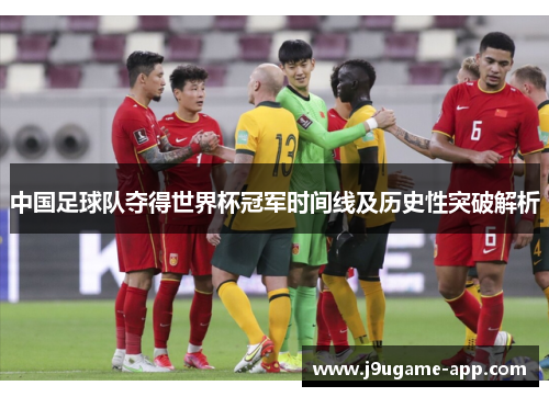 中国足球队夺得世界杯冠军时间线及历史性突破解析