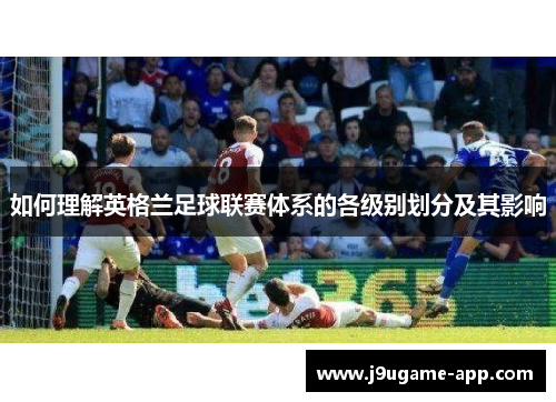 如何理解英格兰足球联赛体系的各级别划分及其影响